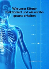 Wie unser Körper funktioniert und wie wir ihn gesund erhalten - Florian Dietrich