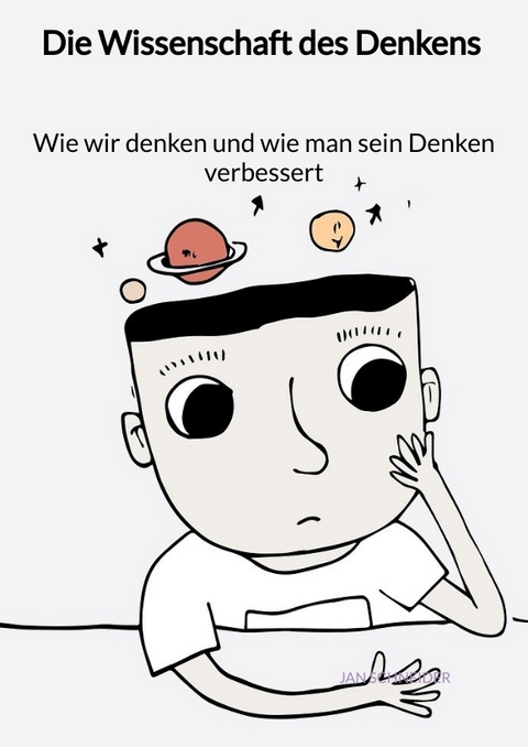 Die Wissenschaft des Denkens - Wie wir denken und wie man sein Denken verbessert - Jan Schneider