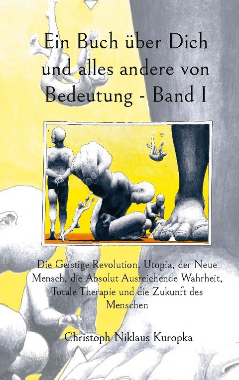 Ein Buch über Dich und alles andere von Bedeutung - Band I - Christoph Niklaus Kuropka