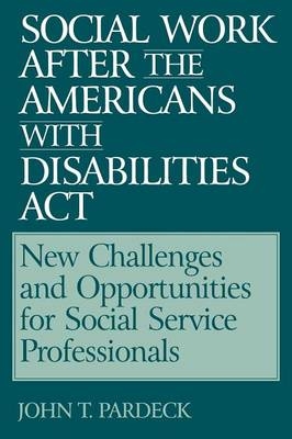 Social Work After the Americans With Disabilities Act -  Pardeck John T. Pardeck