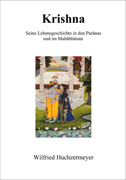 Krishna - Seine Lebensgeschichte in den Puranas und im Mahabharata - Wilfried Huchzermeyer