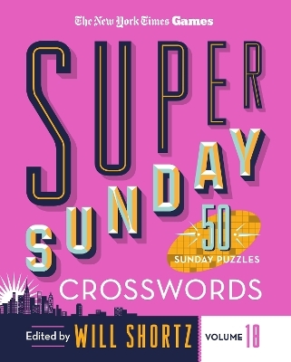 New York Times Games Super Sunday Crosswords Volume 18 - Edited by Will Shortz