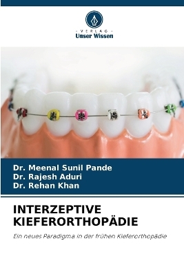 Interzeptive Kieferorthopädie - Dr Meenal Sunil Pande, Dr Rajesh Aduri, Dr Rehan Khan