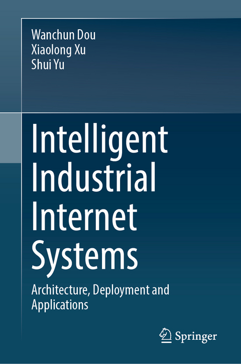 Intelligent Industrial Internet Systems - Wanchun Dou, Xiaolong Xu, Shui Yu