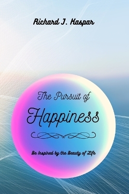 The Pursuit of Happiness - Richard J Kaspar