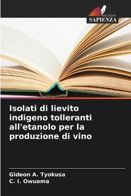 Isolati di lievito indigeno tolleranti all'etanolo per la produzione di vino - Gideon A Tyokusa, C I Owuama