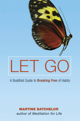 Let Go : A Buddhist Guide to Breaking Free of Habits -  Martine Batchelor