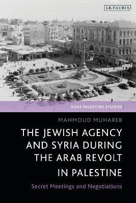 The Jewish Agency and Syria during the Arab Revolt in Palestine - Mahmoud Muhareb