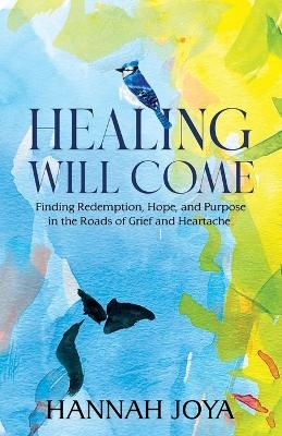 Healing Will Come - Hannah Joya