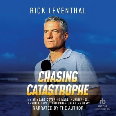 Chasing Catastrophe - Rick Leventhal