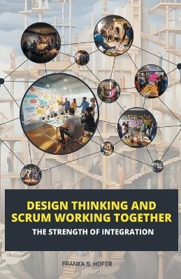 Design Thinking and Scrum Working Together - Franka S Hofer