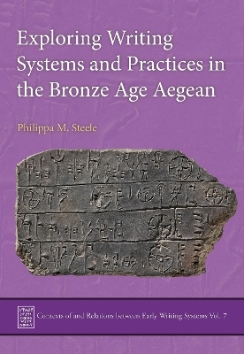 Exploring Writing Systems and Practices in the Bronze Age Aegean - Philippa M Steele