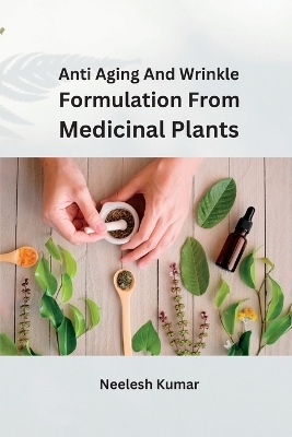 Anti Aging and Wrinkle Formulation from Medicinal Plants - Neelesh Kumar