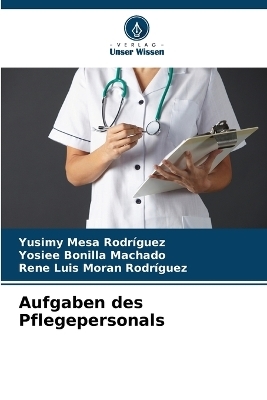 Aufgaben des Pflegepersonals - Yusimy Mesa Rodríguez, Yosiee Bonilla Machado, Rene Luis Moran Rodríguez