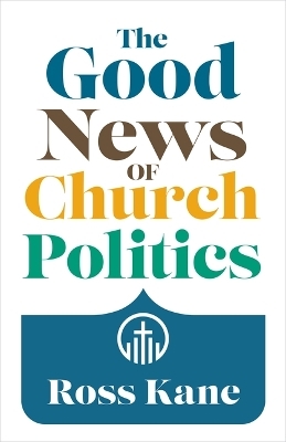 The Good News of Church Politics - Ross Kane