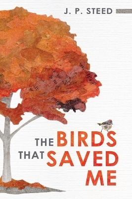 The Birds That Saved Me - J P Steed