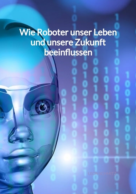 Wie Roboter unser Leben und unsere Zukunft beeinflussen - Leon Schmitz