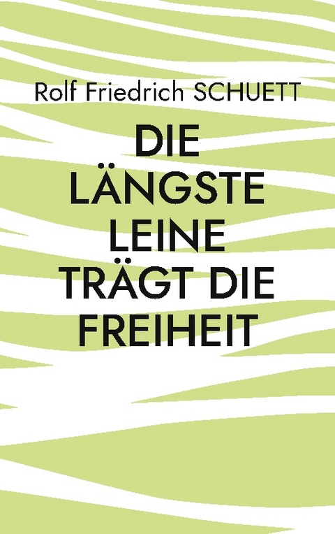 Die längste Leine trägt die Freiheit - Rolf Friedrich Schuett