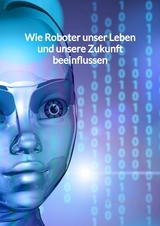 Wie Roboter unser Leben und unsere Zukunft beeinflussen - Leon Schmitz