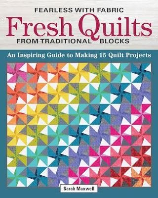 Fearless with Fabric - Fearless Quilts from Traditional Blocks - Sarah J. Maxwell