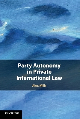 Party Autonomy in Private International Law - Alex Mills