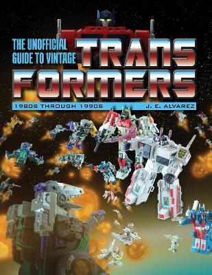 The Unofficial Guide to Vintage Transformers - J. E. Alvarez