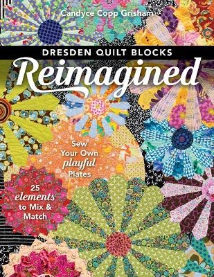 Dresden Quilt Blocks Reimagined - Candyce Copp Grisham