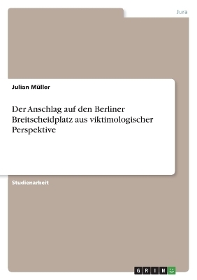 Der Anschlag auf den Berliner Breitscheidplatz aus viktimologischer Perspektive - Julian MÃ¼ller