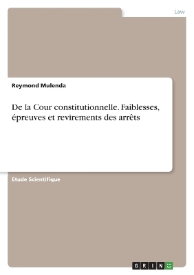 De La Cour Constitutionnelle. Faiblesses, Ãpreuves et Revirements des ArrÃªts - Reymond Mulenda