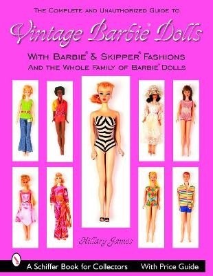 Complete Unauthorized Guide to Vintage Barbie Dolls and Fashions: with Barbie*R and Skipper*R Fashions and the Whole Family of Barbie Dolls*R - Hillary James