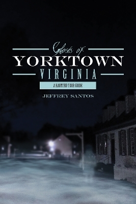 Ghosts of Yorktown, Virginia - Jeffrey Santos