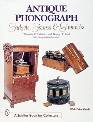 Antique Phonograph Gadgets, Gizmos, and Gimmicks - Timothy C. Fabrizio