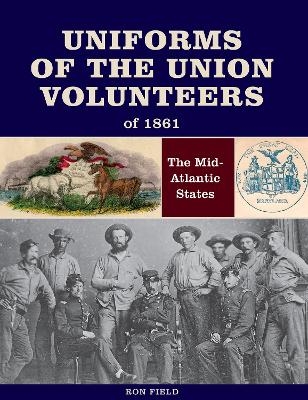 Uniforms of the Union Volunteers of 1861 - Ron Field