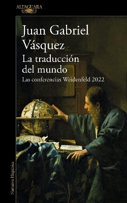 La traducción del mundo: Las conferencias Weidenfeld 2022 / Interpreting the Wor ld: The Weidenfeld Lectures 2022 - Juan Gabriel Vásquez