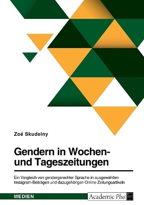 Gendern in Wochen- und Tageszeitungen. Ein Vergleich von gendergerechter Sprache in ausgewÃ¤hlten Instagram-BeitrÃ¤gen und dazugehÃ¶rigen Online-Zeitungsartikeln - ZoÃ© Skudelny