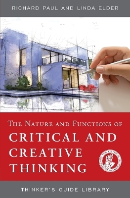 The Nature and Functions of Critical & Creative Thinking - Richard Paul, Linda Elder