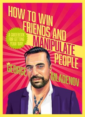 How To Win Friends And Manipulate People - George Mladenov