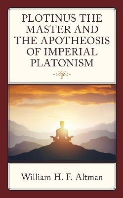 Plotinus the Master and the Apotheosis of Imperial Platonism - William H. F. Altman