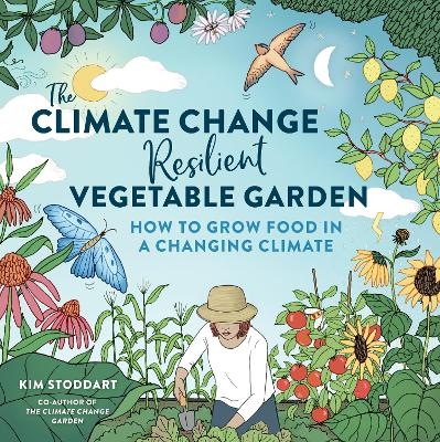 The Climate Change–Resilient Vegetable Garden - Kim Stoddart