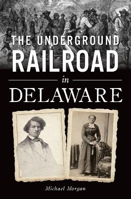 The Underground Railroad in Delaware - Michael J Morgan