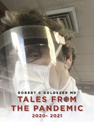 Tales From the Pandemic, 2020- 2021 - Robert C Goldszer MD