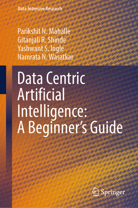 Data Centric Artificial Intelligence: A Beginner’s Guide - Parikshit N. Mahalle, Gitanjali R. Shinde, Yashwant S. Ingle, Namrata N. Wasatkar