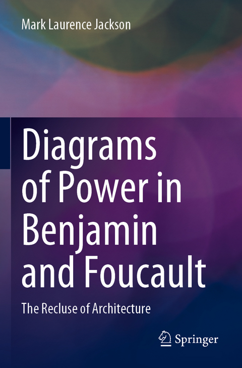 Diagrams of Power in Benjamin and Foucault - Mark Laurence Jackson