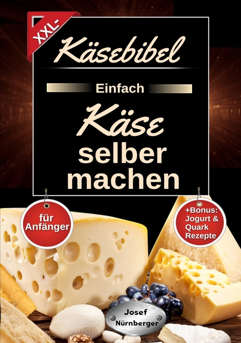 Käsebibel XXL - Einfach Käse selber machen für Anfänger - Josef Nürnberger