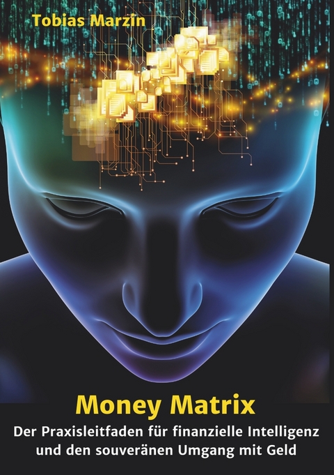 Money Matrix - Der Praxisleitfaden für finanzielle Intelligenz und den souveränen Umgang mit Geld - Tobias Marzin