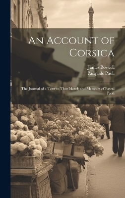 An Account of Corsica; The Journal of a Tour to That Island; and Memoirs of Pascal Paoli - James Boswell, Pasquale Paoli