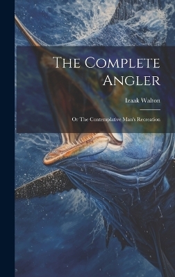 The Complete Angler - Izaak Walton