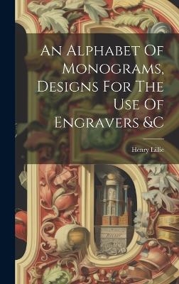 An Alphabet Of Monograms, Designs For The Use Of Engravers &c - Henry Lillie