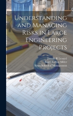 Understanding and Managing Risks in Large Engineering Projects - Donald R Lessard, Roger LeRoy Miller