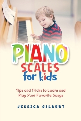 Piano Scales FOR KIDS - Jessica Gilbert